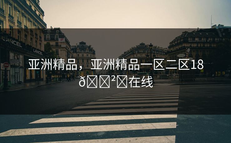 亚洲精品，亚洲精品一区二区18🈲️在线